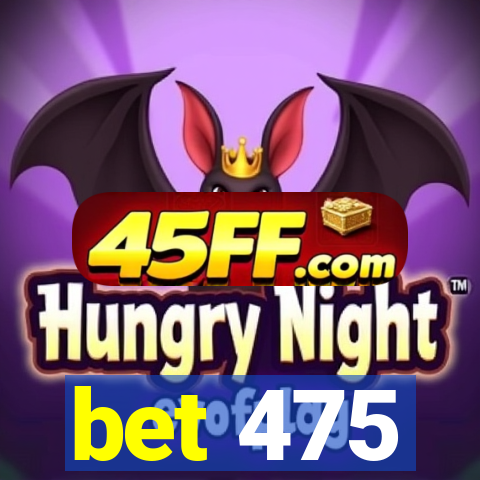 bet 475